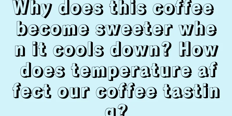 Why does this coffee become sweeter when it cools down? How does temperature affect our coffee tasting?
