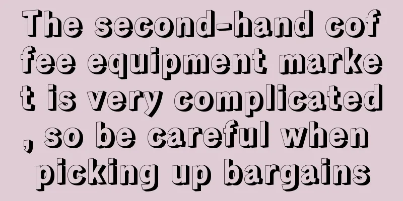 The second-hand coffee equipment market is very complicated, so be careful when picking up bargains