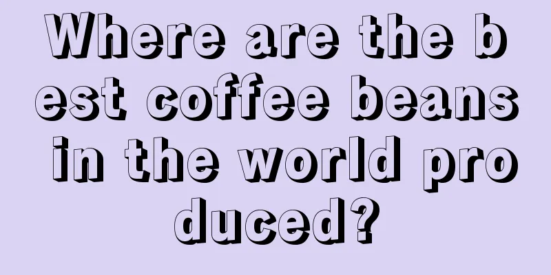 Where are the best coffee beans in the world produced?