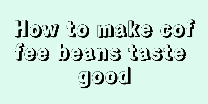 How to make coffee beans taste good