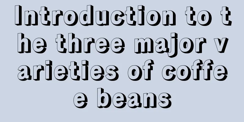 Introduction to the three major varieties of coffee beans