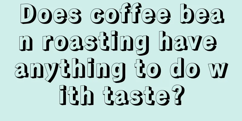 Does coffee bean roasting have anything to do with taste?