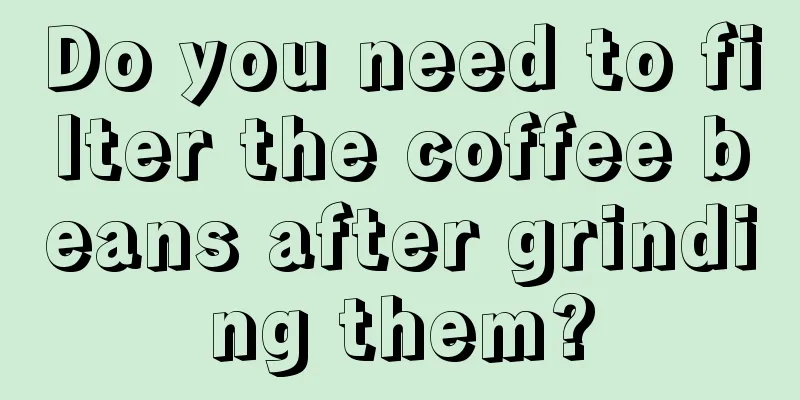 Do you need to filter the coffee beans after grinding them?
