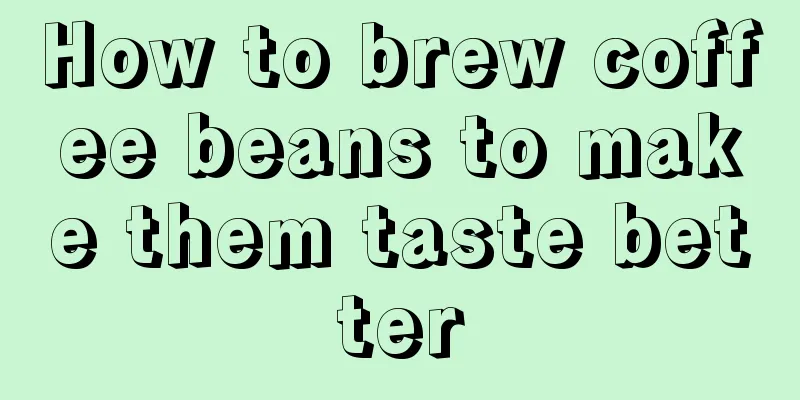 How to brew coffee beans to make them taste better