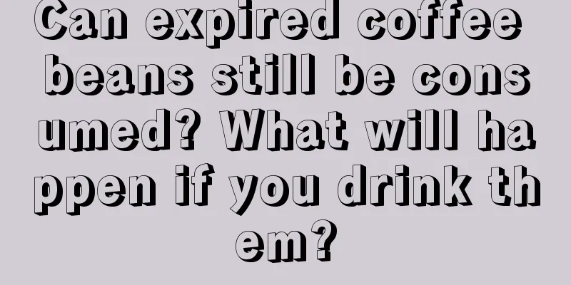 Can expired coffee beans still be consumed? What will happen if you drink them?