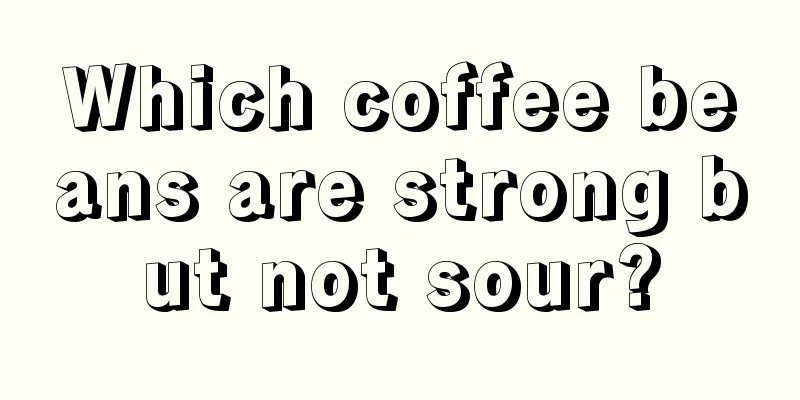 Which coffee beans are strong but not sour?