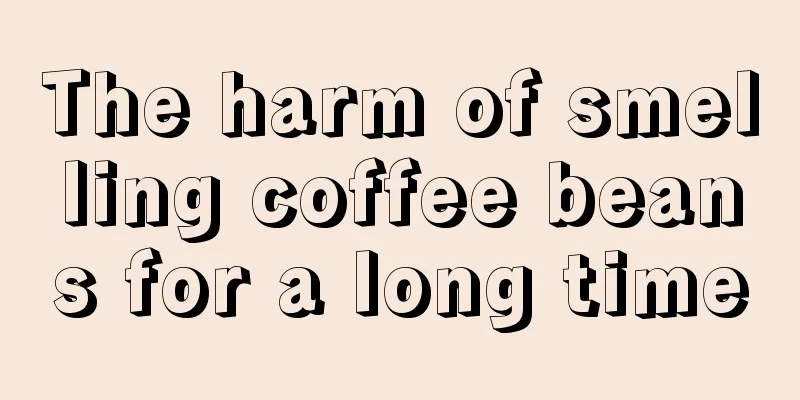 The harm of smelling coffee beans for a long time