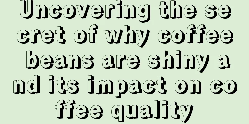 Uncovering the secret of why coffee beans are shiny and its impact on coffee quality