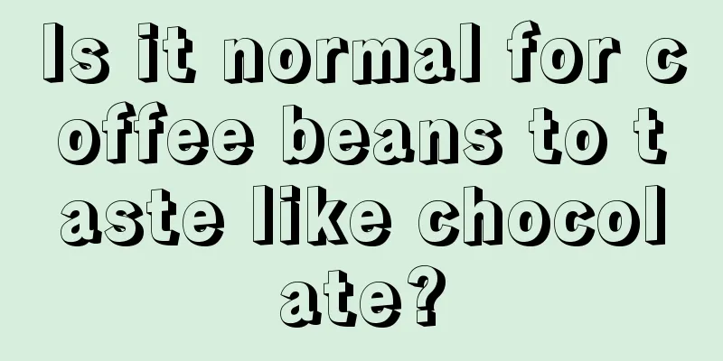 Is it normal for coffee beans to taste like chocolate?