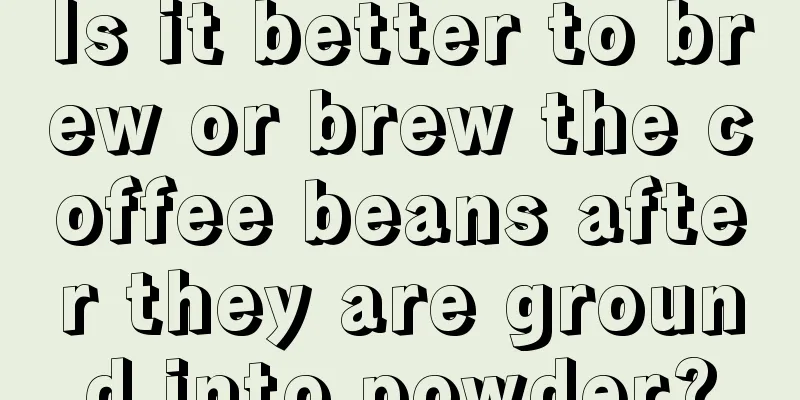 Is it better to brew or brew the coffee beans after they are ground into powder?