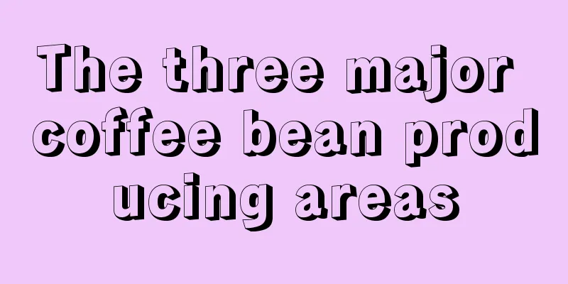 The three major coffee bean producing areas