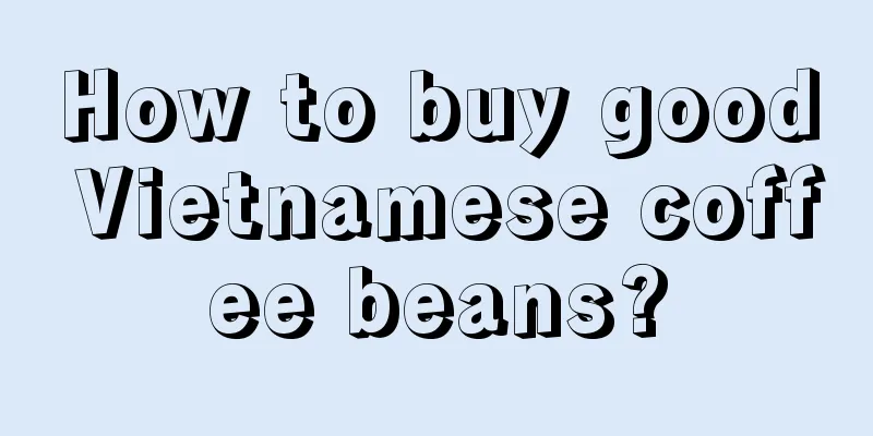 How to buy good Vietnamese coffee beans?