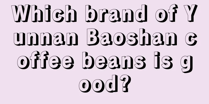 Which brand of Yunnan Baoshan coffee beans is good?