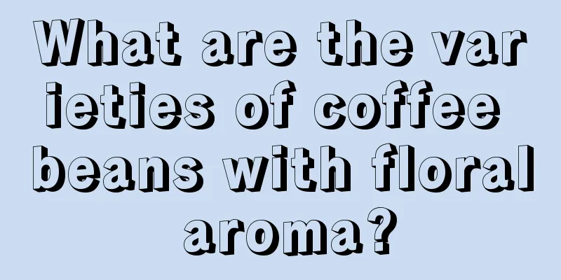What are the varieties of coffee beans with floral aroma?