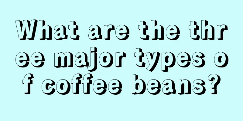 What are the three major types of coffee beans?