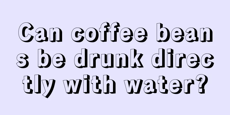 Can coffee beans be drunk directly with water?