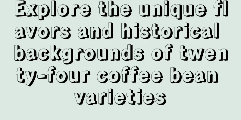 Explore the unique flavors and historical backgrounds of twenty-four coffee bean varieties