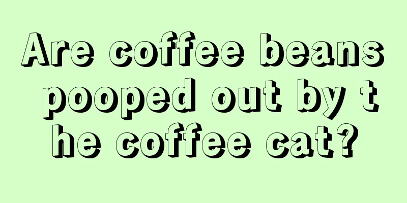 Are coffee beans pooped out by the coffee cat?