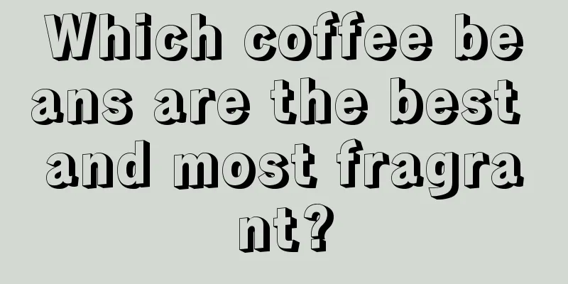 Which coffee beans are the best and most fragrant?
