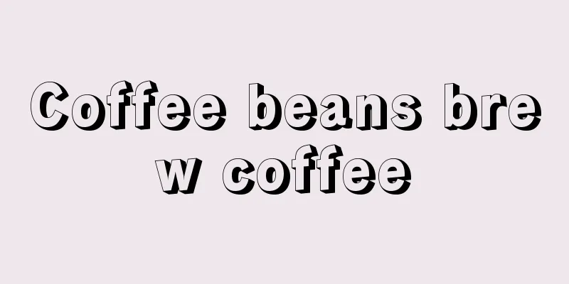 Coffee beans brew coffee