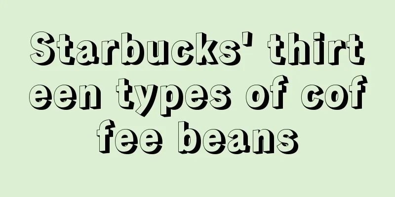 Starbucks' thirteen types of coffee beans