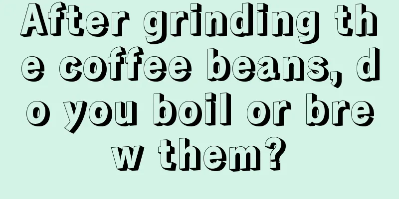 After grinding the coffee beans, do you boil or brew them?