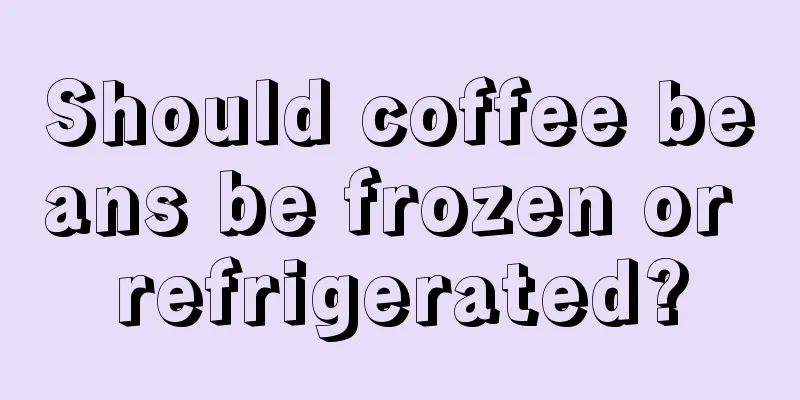 Should coffee beans be frozen or refrigerated?
