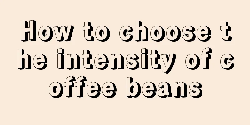 How to choose the intensity of coffee beans