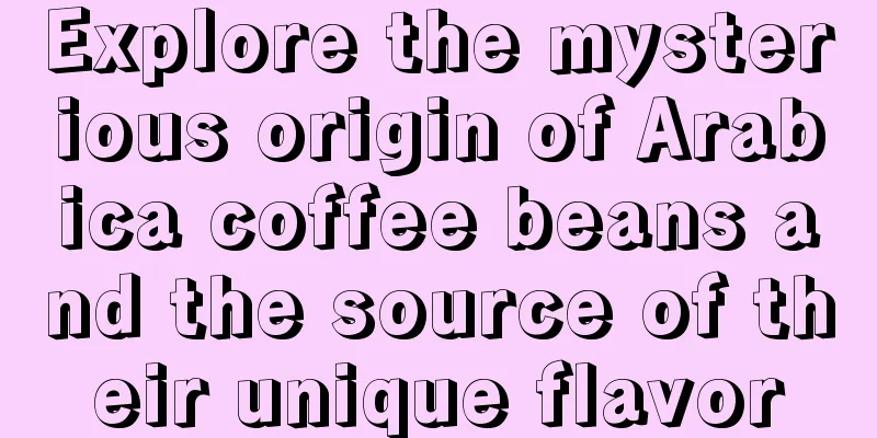 Explore the mysterious origin of Arabica coffee beans and the source of their unique flavor