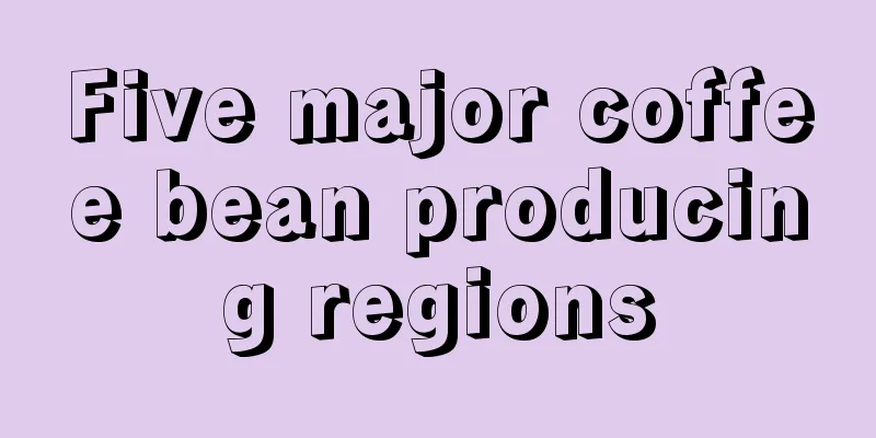 Five major coffee bean producing regions