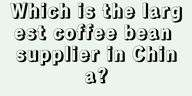 Which is the largest coffee bean supplier in China?