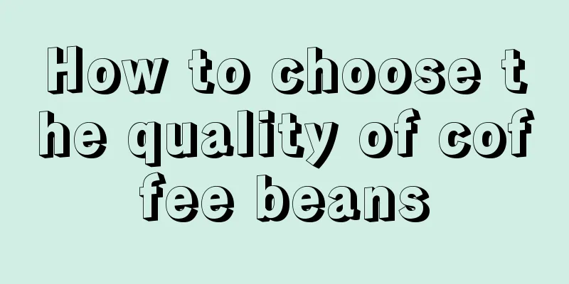 How to choose the quality of coffee beans