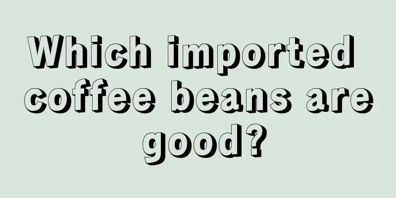 Which imported coffee beans are good?