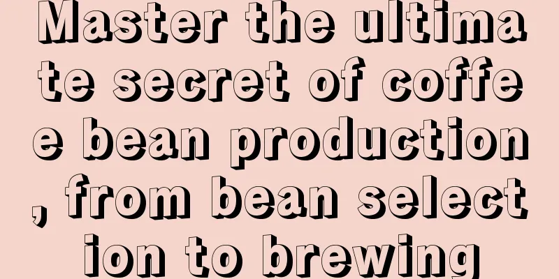 Master the ultimate secret of coffee bean production, from bean selection to brewing