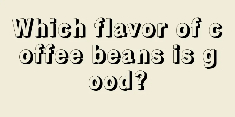 Which flavor of coffee beans is good?