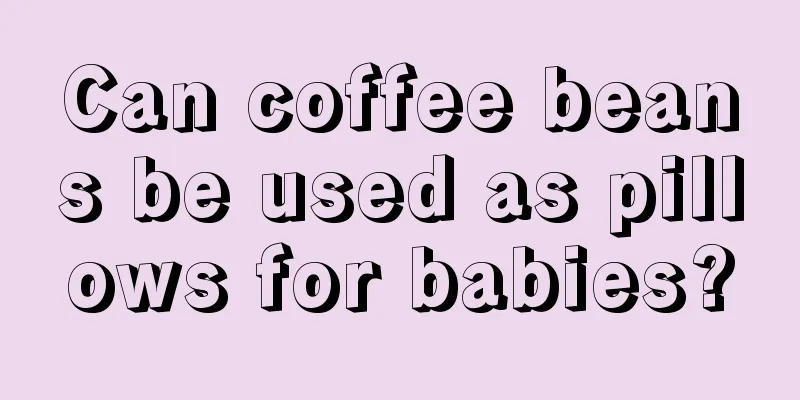 Can coffee beans be used as pillows for babies?