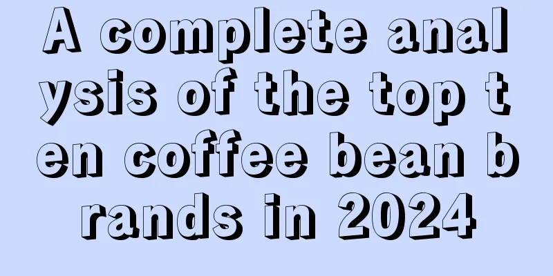 A complete analysis of the top ten coffee bean brands in 2024