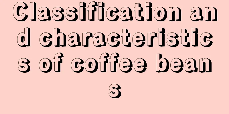Classification and characteristics of coffee beans