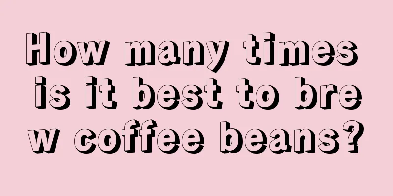 How many times is it best to brew coffee beans?