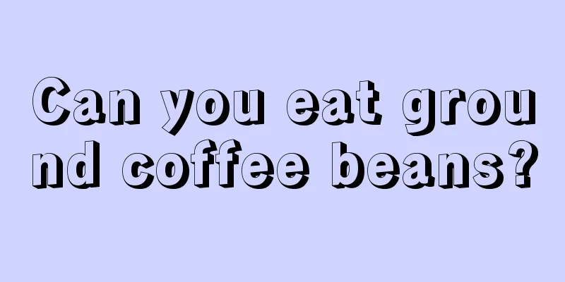 Can you eat ground coffee beans?