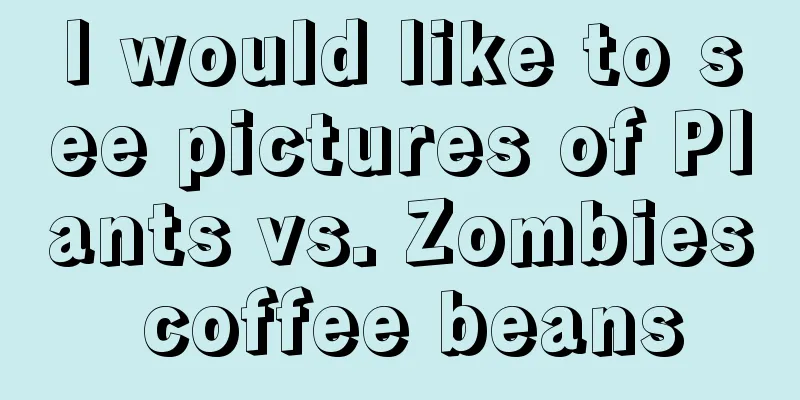 I would like to see pictures of Plants vs. Zombies coffee beans