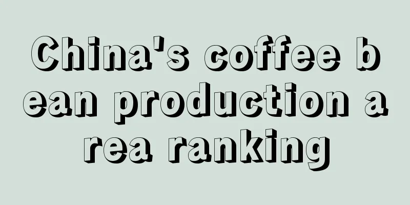 China's coffee bean production area ranking