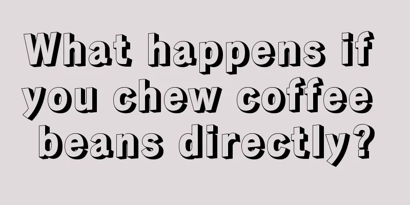 What happens if you chew coffee beans directly?