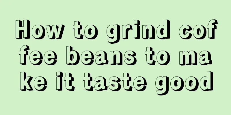 How to grind coffee beans to make it taste good