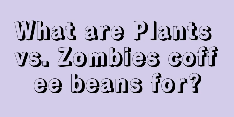 What are Plants vs. Zombies coffee beans for?