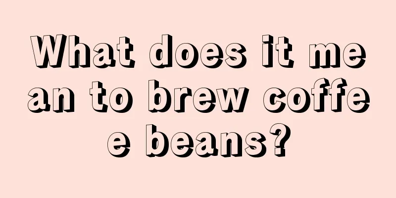 What does it mean to brew coffee beans?