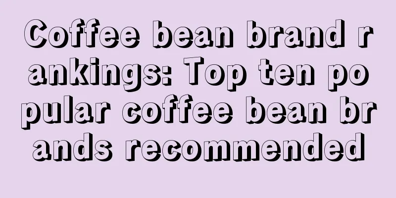 Coffee bean brand rankings: Top ten popular coffee bean brands recommended