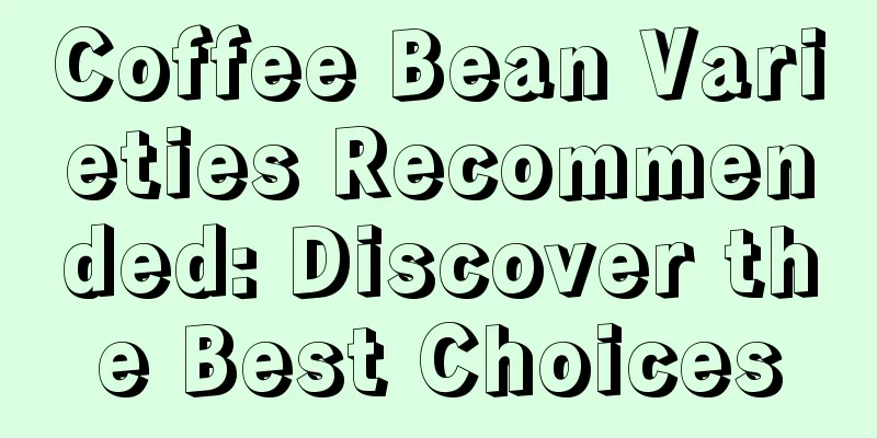 Coffee Bean Varieties Recommended: Discover the Best Choices
