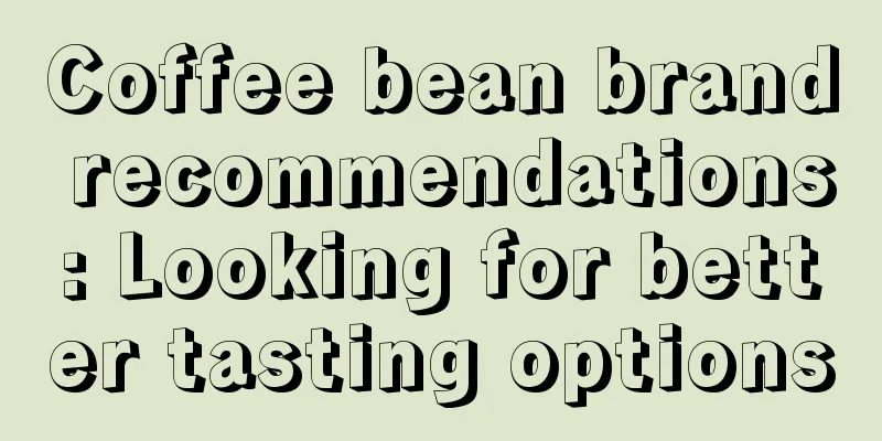 Coffee bean brand recommendations: Looking for better tasting options
