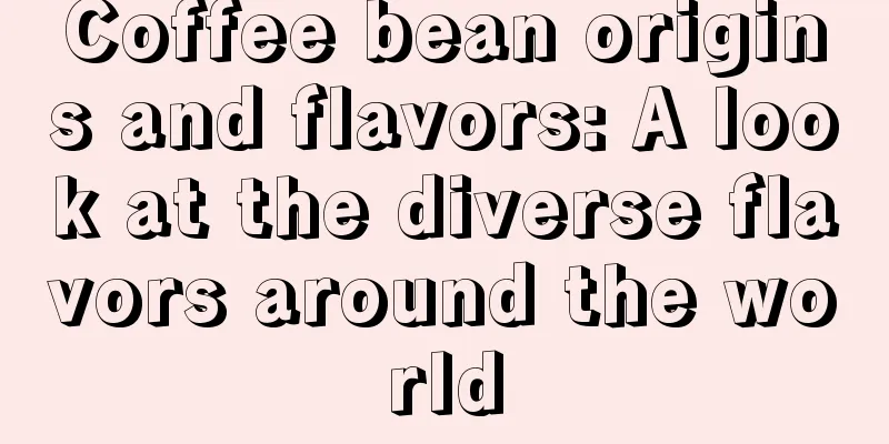 Coffee bean origins and flavors: A look at the diverse flavors around the world
